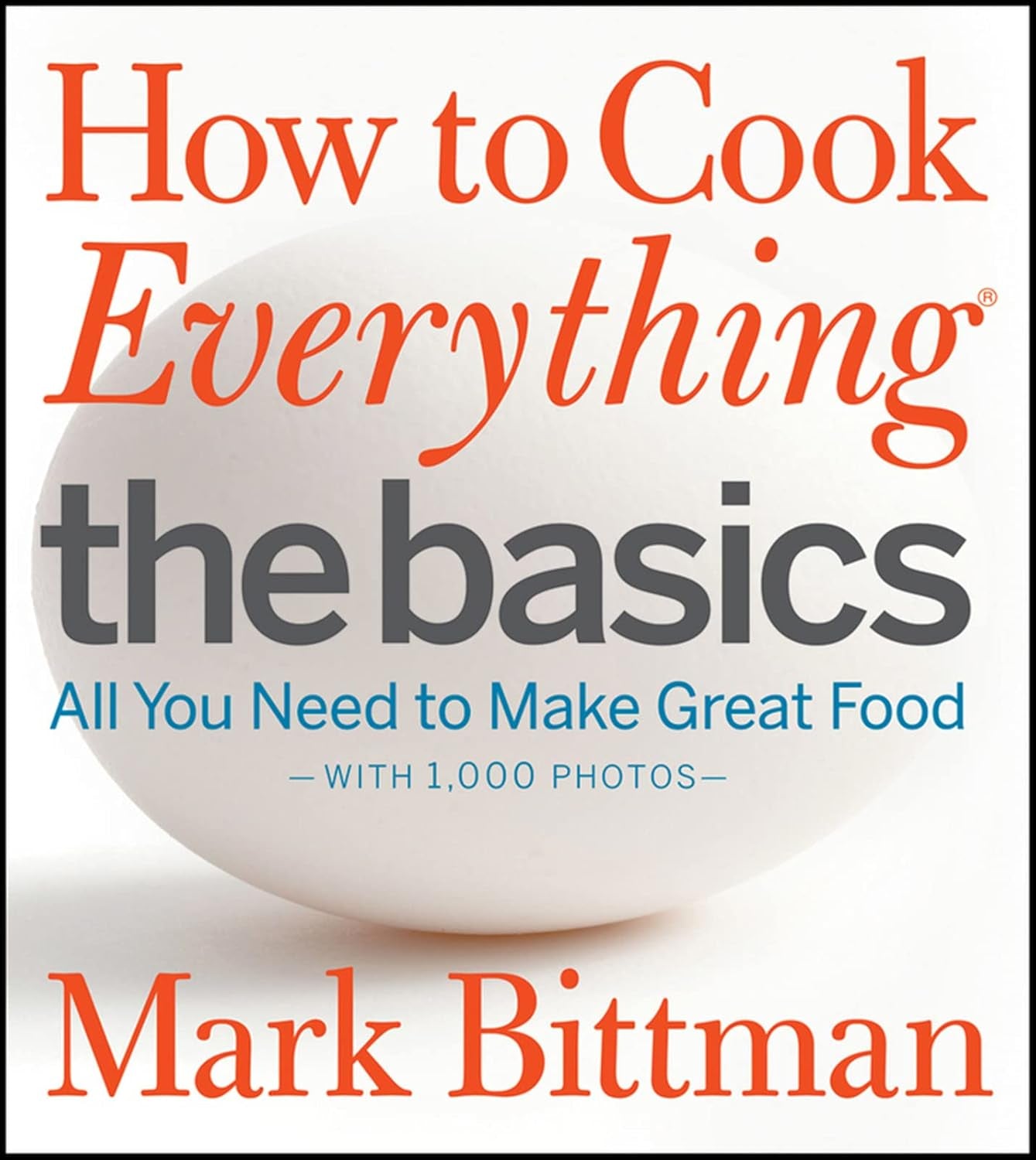 How to Cook Everything: the Basics: All You Need to Make Great Food--With 1,000 Photos: a Beginner Cookbook (How to Cook Everything Series, 2)